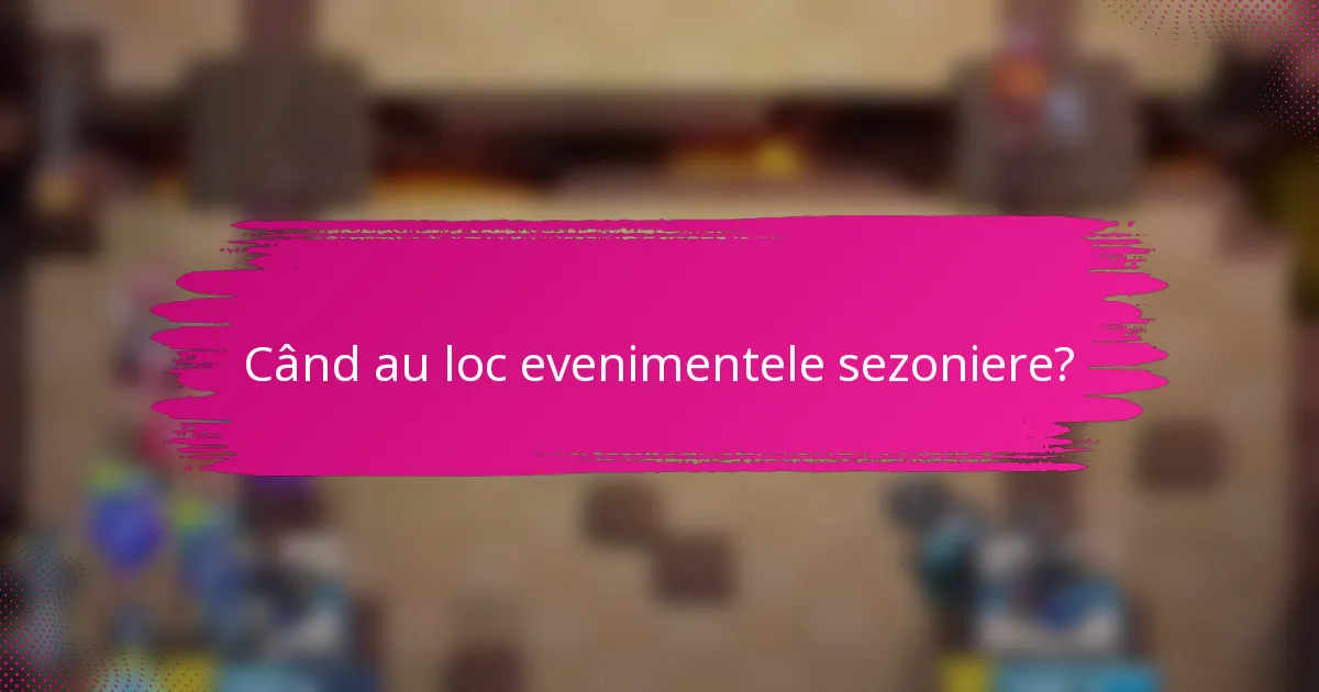 Când au loc evenimentele sezoniere?