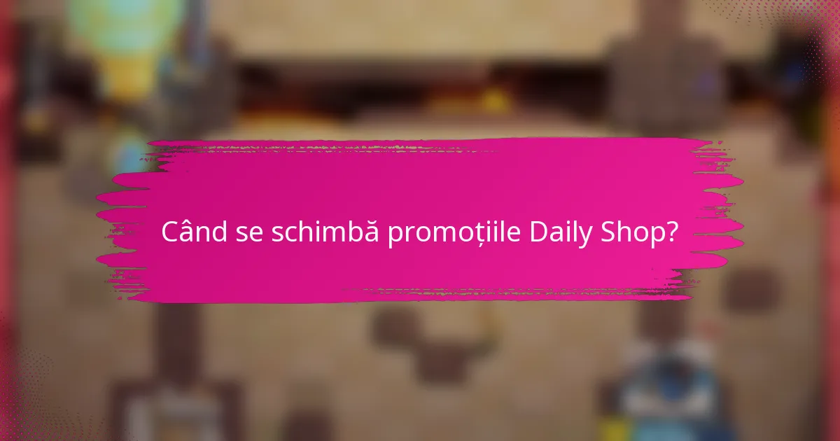 Când se schimbă promoțiile Daily Shop?