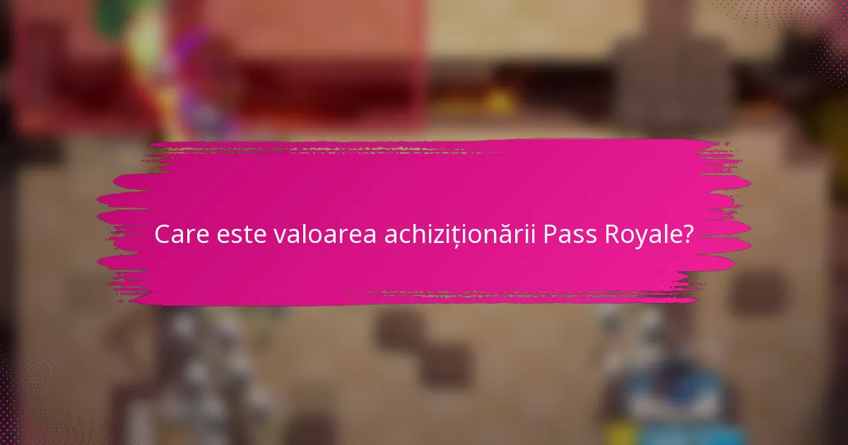 Care este valoarea achiziționării Pass Royale?
