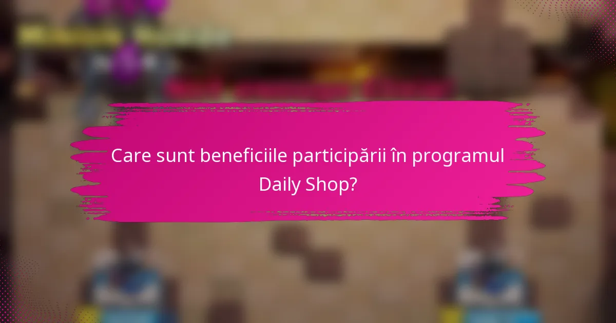 Care sunt beneficiile participării în programul Daily Shop?