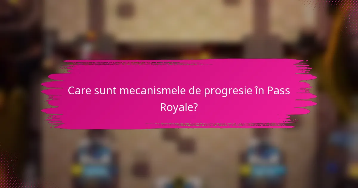 Care sunt mecanismele de progresie în Pass Royale?