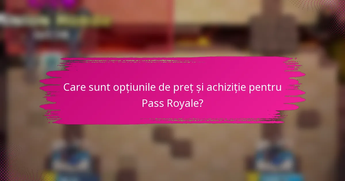 Care sunt opțiunile de preț și achiziție pentru Pass Royale?