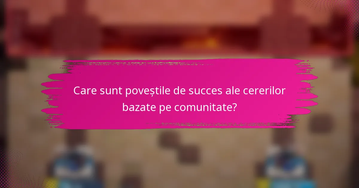 Care sunt poveștile de succes ale cererilor bazate pe comunitate?