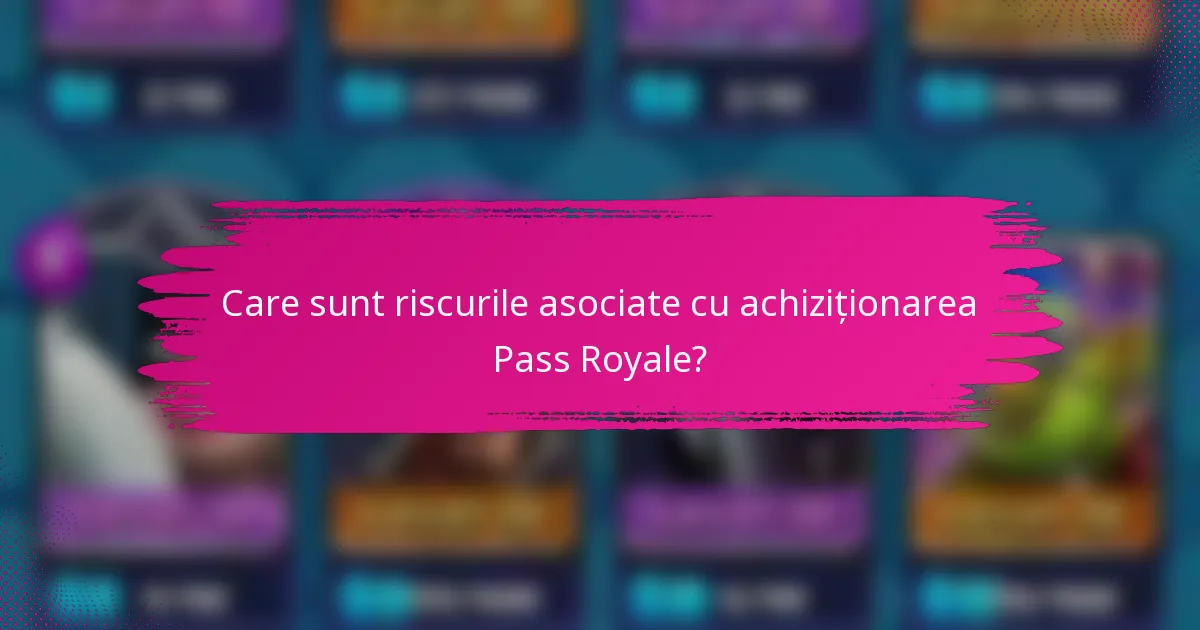 Care sunt riscurile asociate cu achiziționarea Pass Royale?