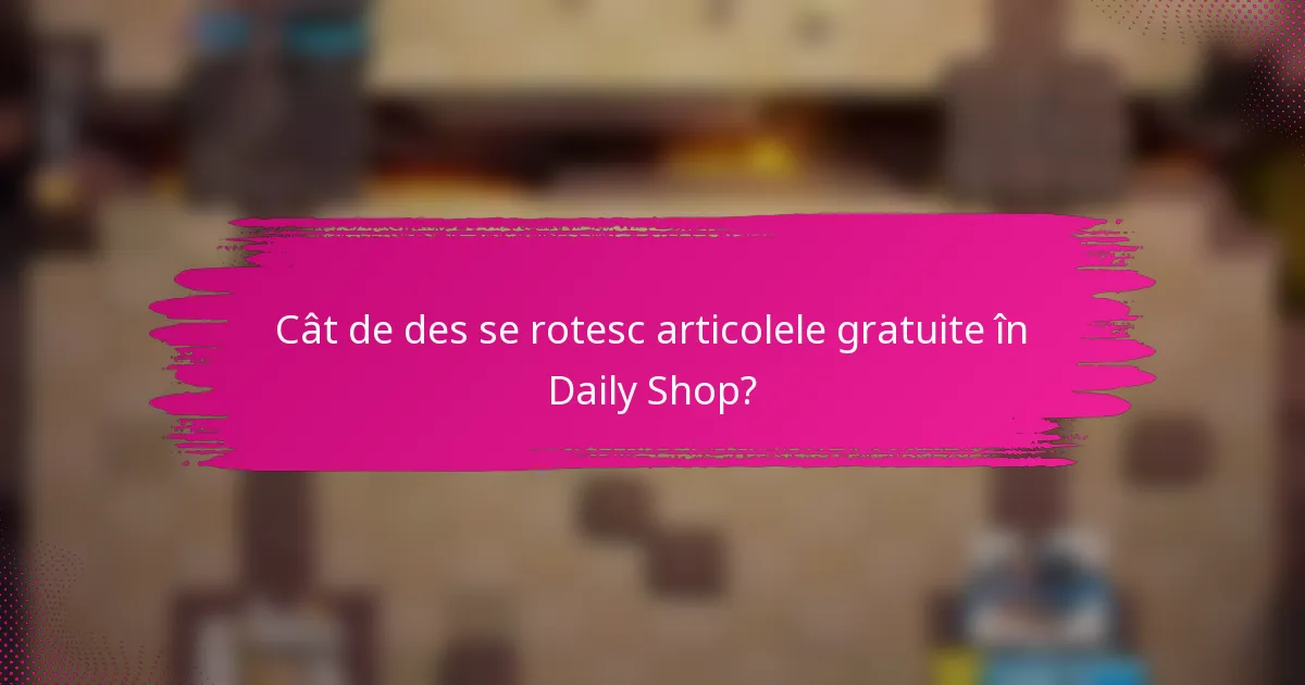 Cât de des se rotesc articolele gratuite în Daily Shop?