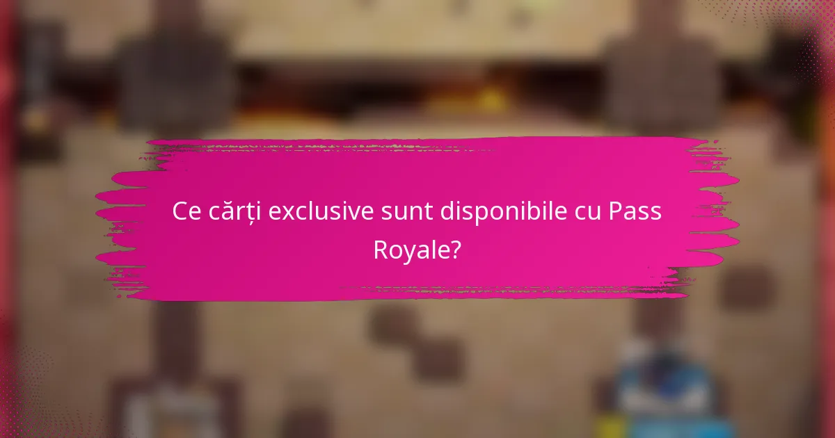 Ce cărți exclusive sunt disponibile cu Pass Royale?
