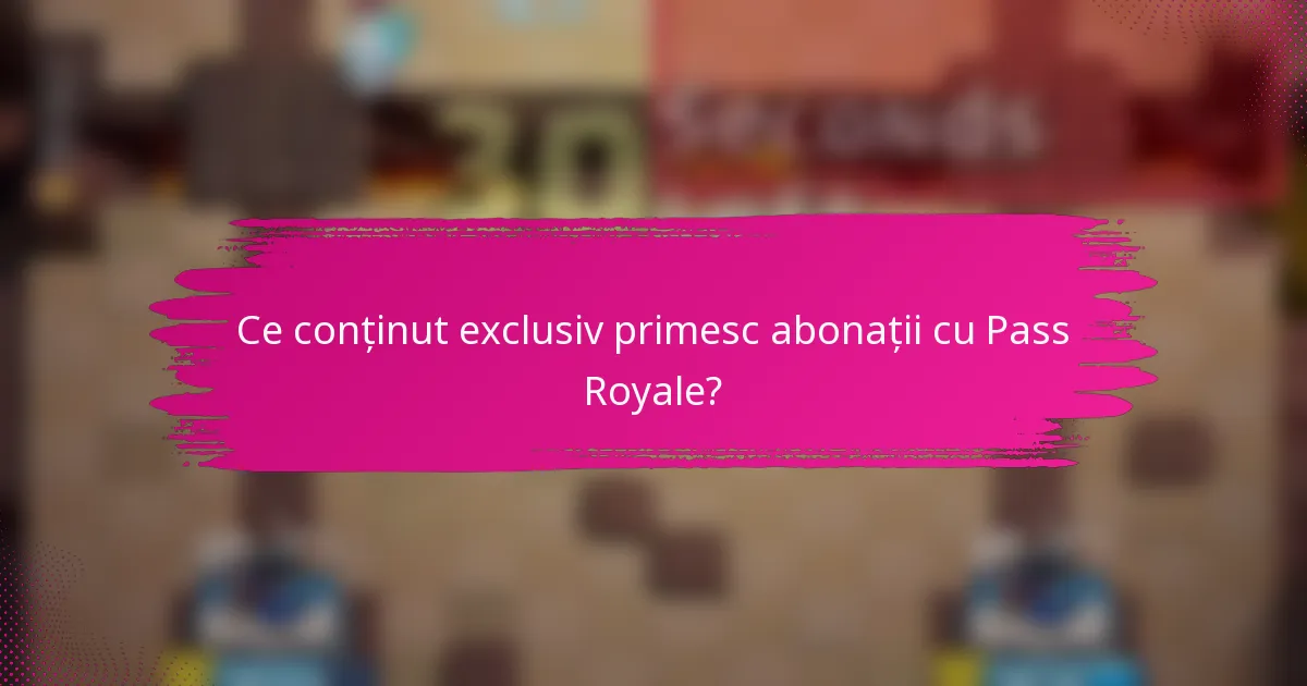 Ce conținut exclusiv primesc abonații cu Pass Royale?