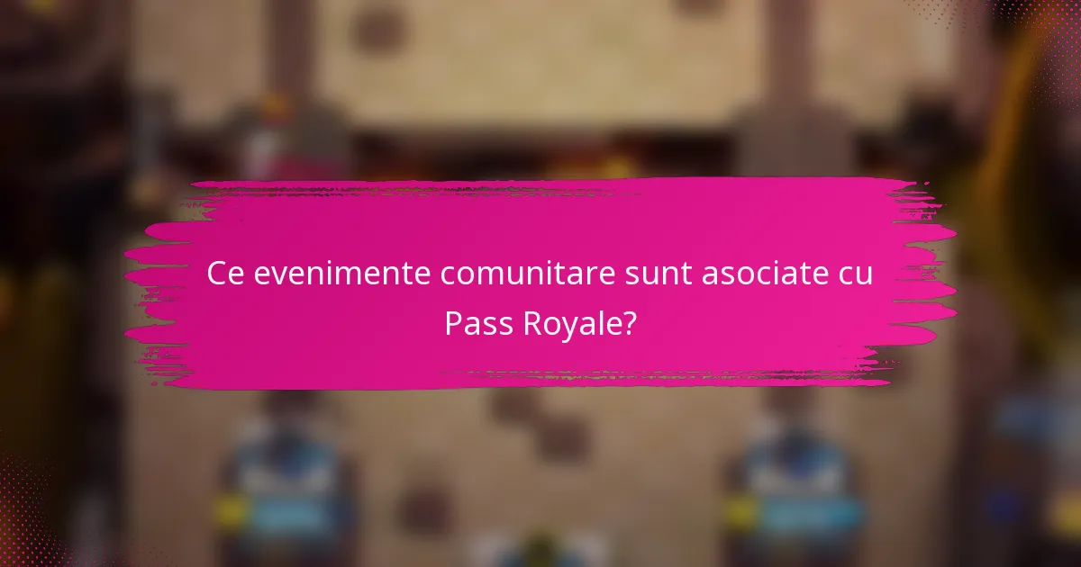 Ce evenimente comunitare sunt asociate cu Pass Royale?