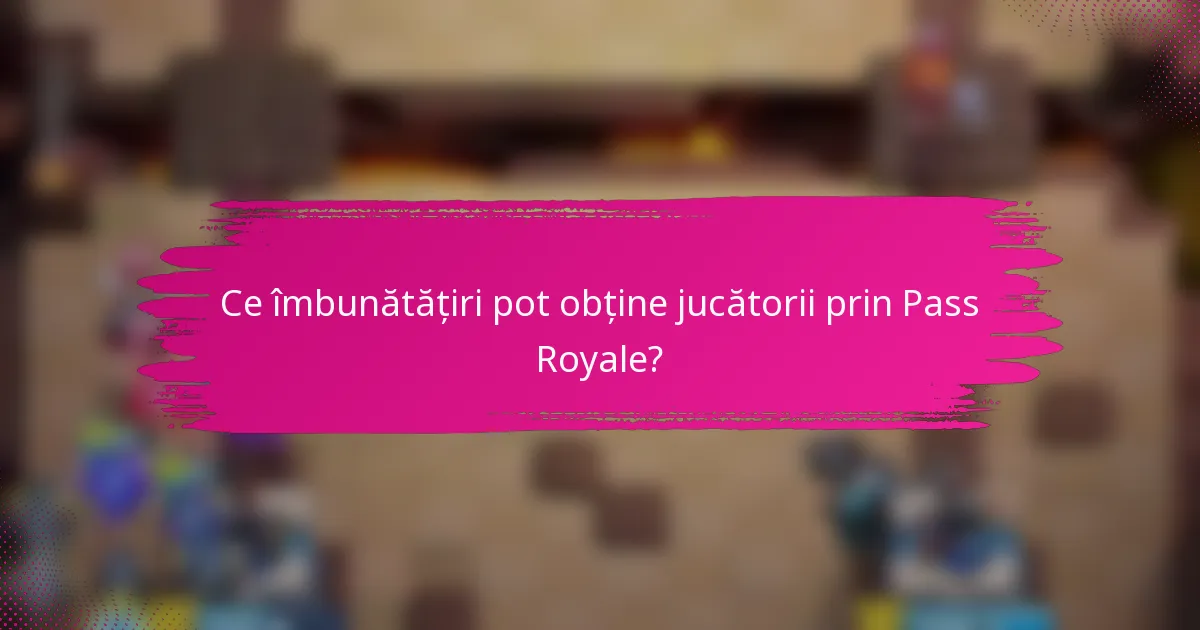 Ce îmbunătățiri pot obține jucătorii prin Pass Royale?