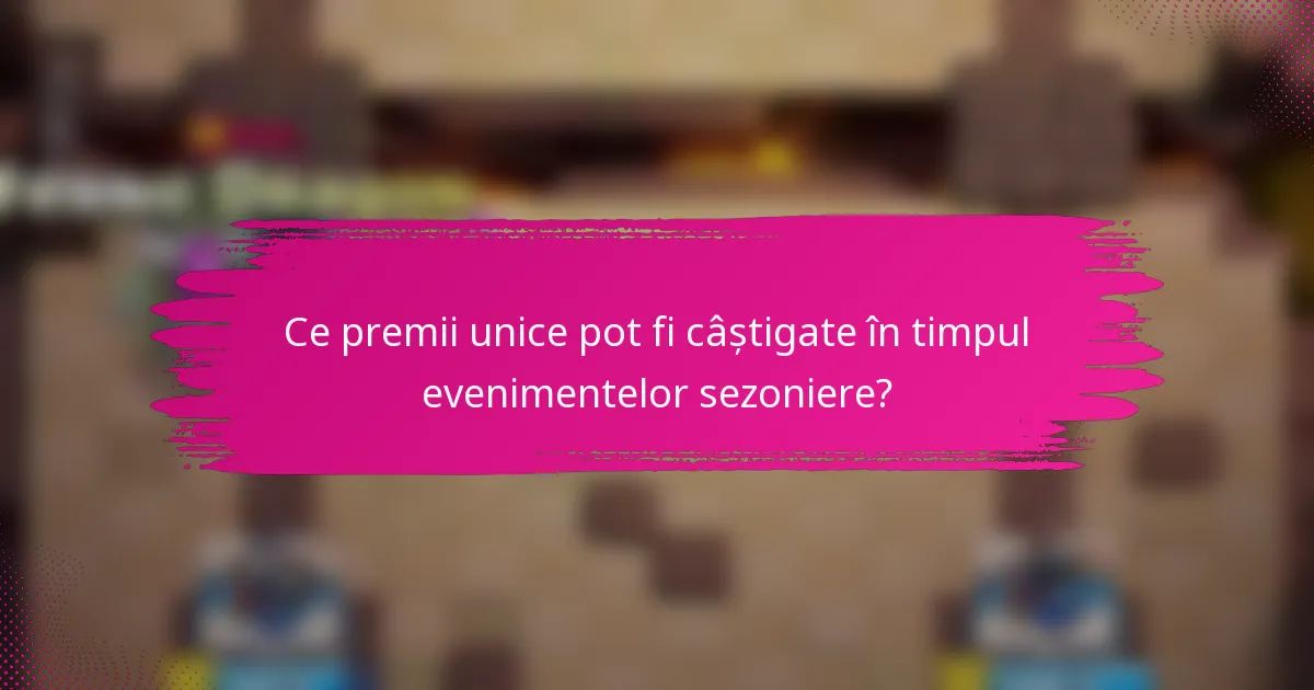Ce premii unice pot fi câștigate în timpul evenimentelor sezoniere?