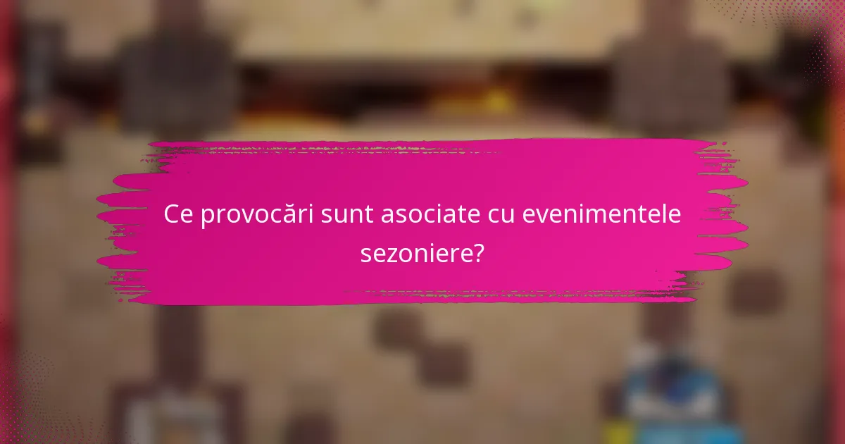 Ce provocări sunt asociate cu evenimentele sezoniere?