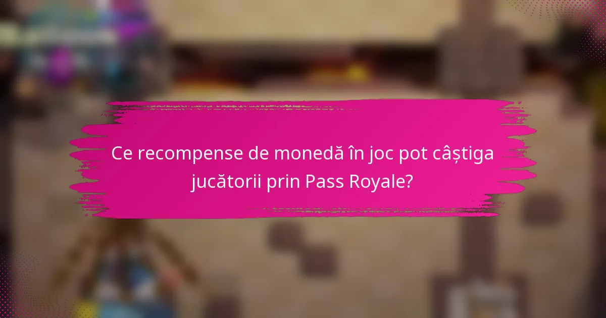 Ce recompense de monedă în joc pot câștiga jucătorii prin Pass Royale?