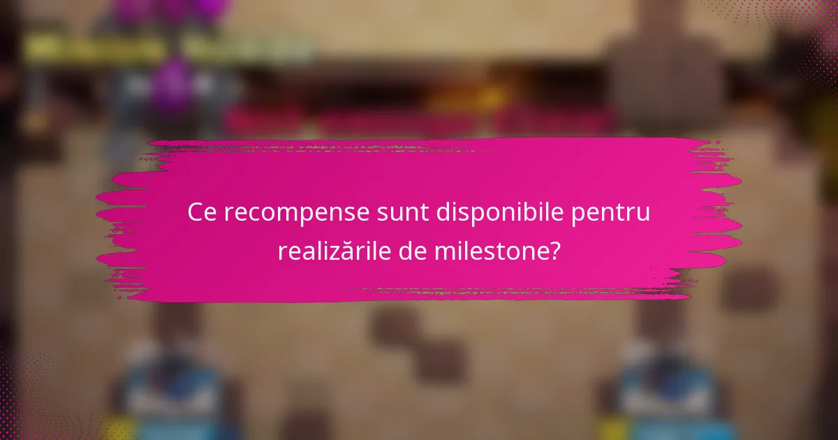 Ce recompense sunt disponibile pentru realizările de milestone?