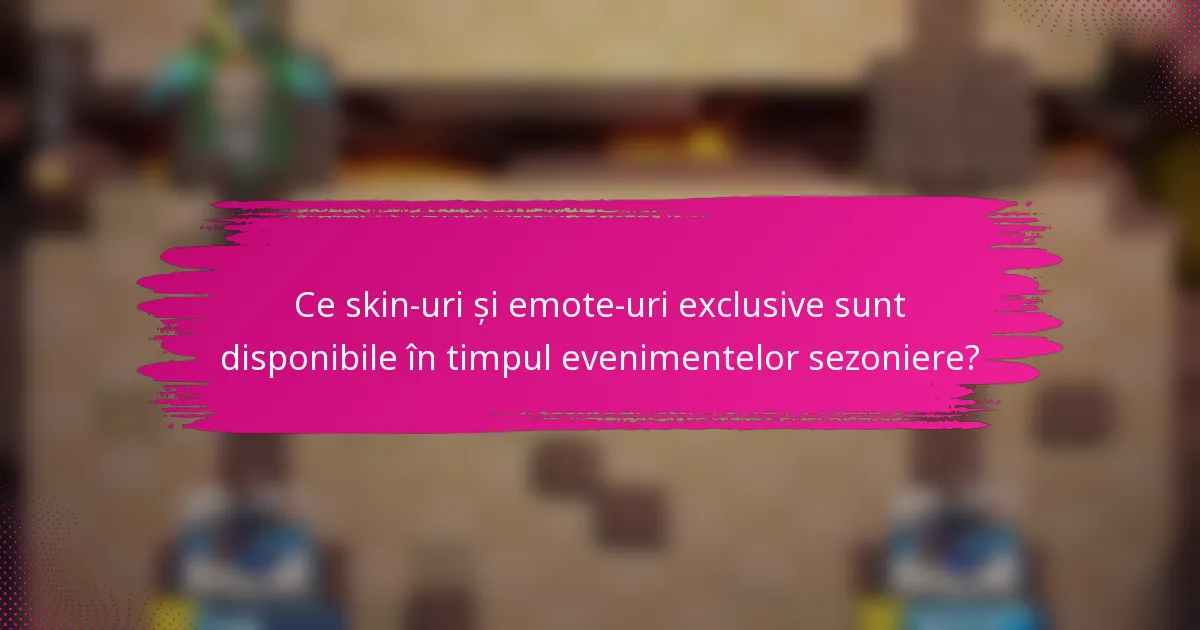 Ce skin-uri și emote-uri exclusive sunt disponibile în timpul evenimentelor sezoniere?