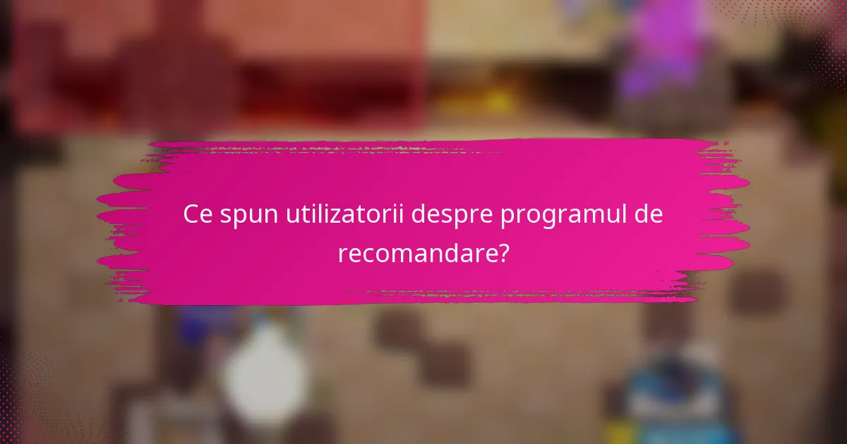 Ce spun utilizatorii despre programul de recomandare?