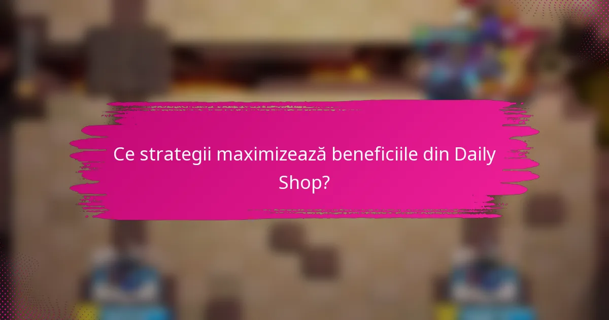 Ce strategii maximizează beneficiile din Daily Shop?