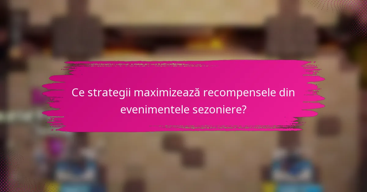 Ce strategii maximizează recompensele din evenimentele sezoniere?