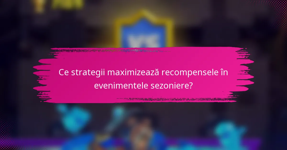 Ce strategii maximizează recompensele în evenimentele sezoniere?