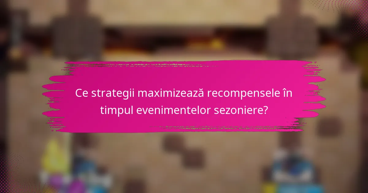 Ce strategii maximizează recompensele în timpul evenimentelor sezoniere?