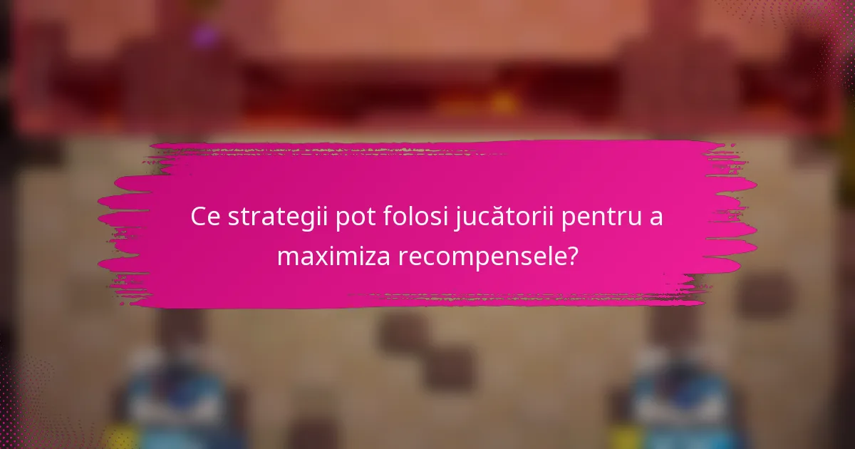 Ce strategii pot folosi jucătorii pentru a maximiza recompensele?