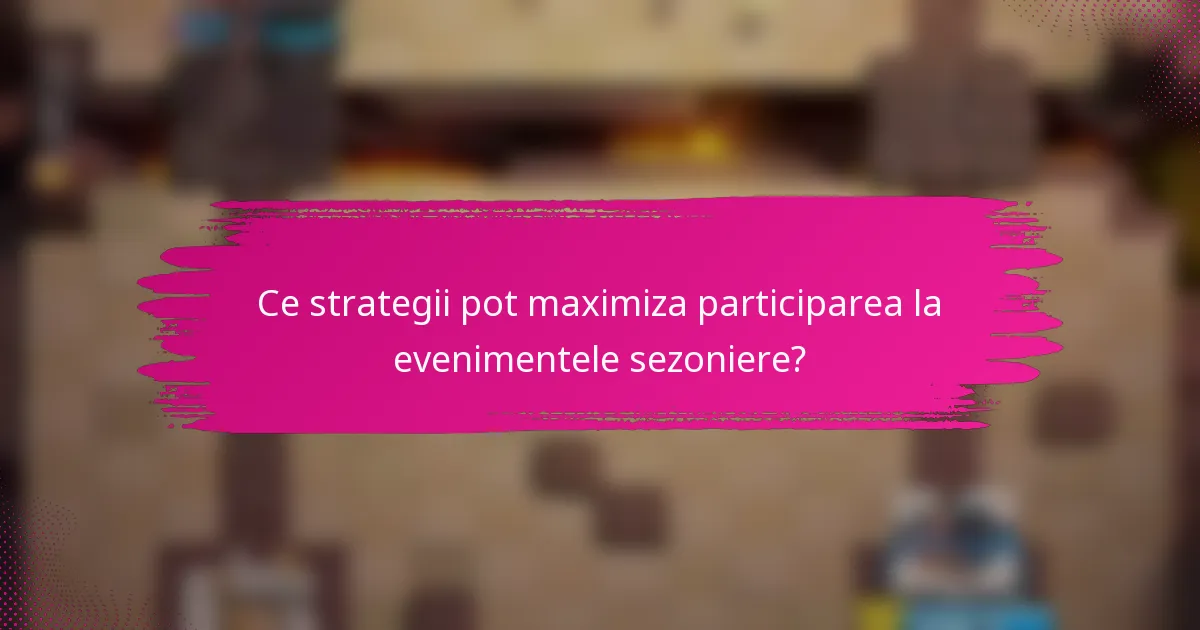 Ce strategii pot maximiza participarea la evenimentele sezoniere?