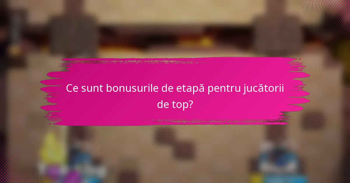 Ce sunt bonusurile de etapă pentru jucătorii de top?