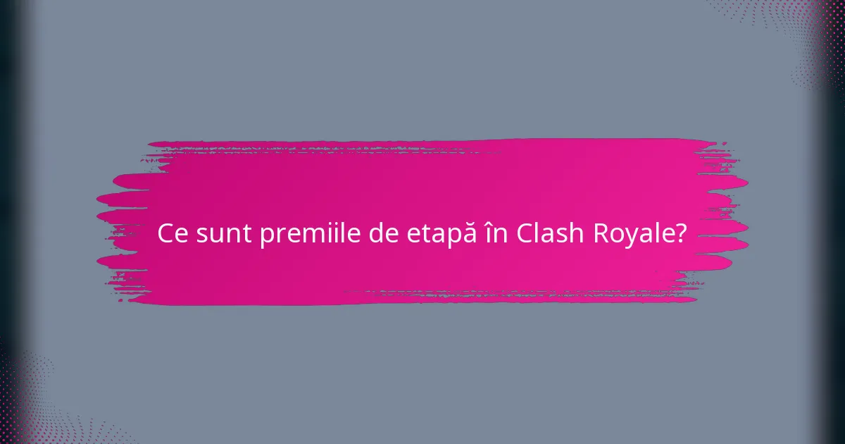 Ce sunt premiile de etapă în Clash Royale?