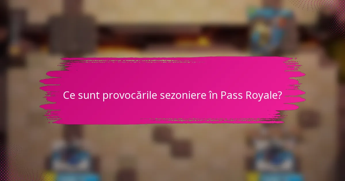 Ce sunt provocările sezoniere în Pass Royale?