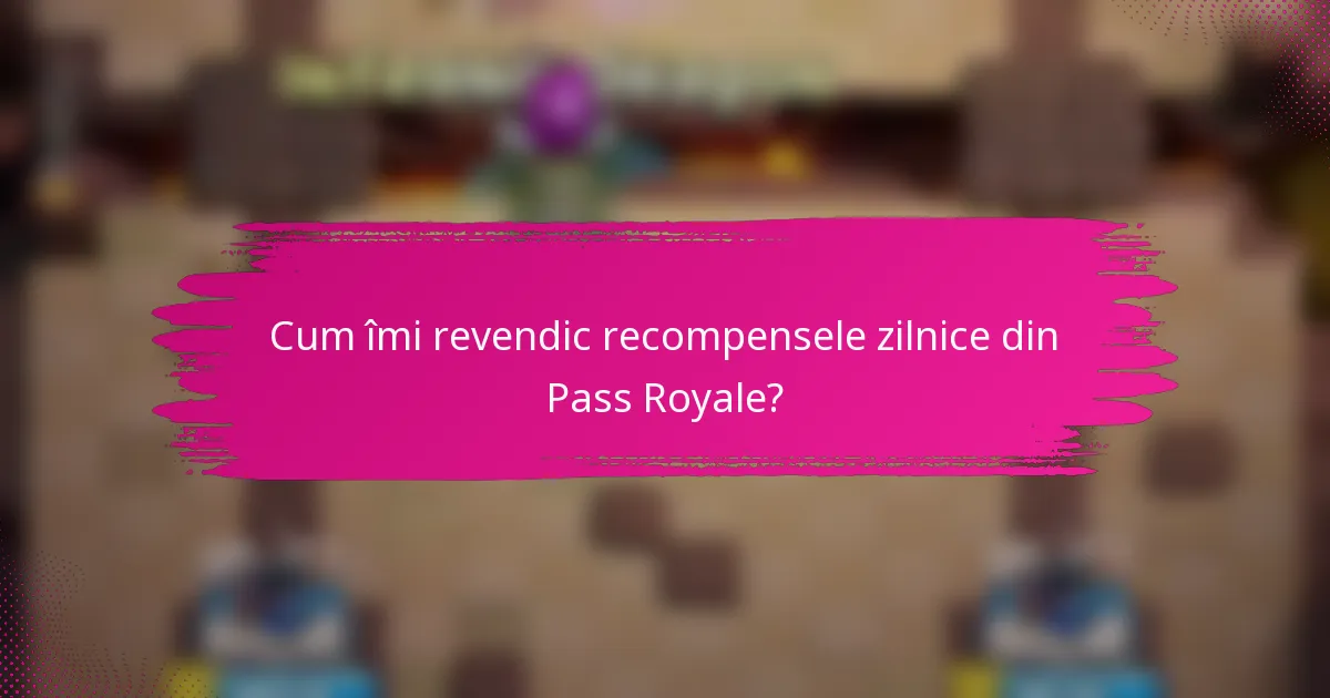 Cum îmi revendic recompensele zilnice din Pass Royale?