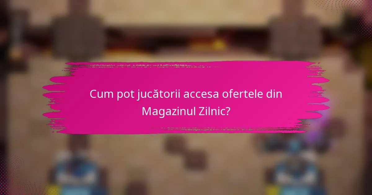 Cum pot jucătorii accesa ofertele din Magazinul Zilnic?