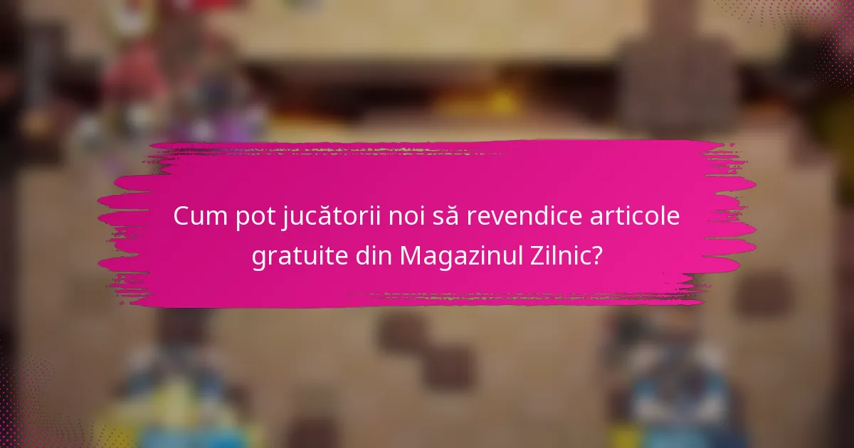 Cum pot jucătorii noi să revendice articole gratuite din Magazinul Zilnic?