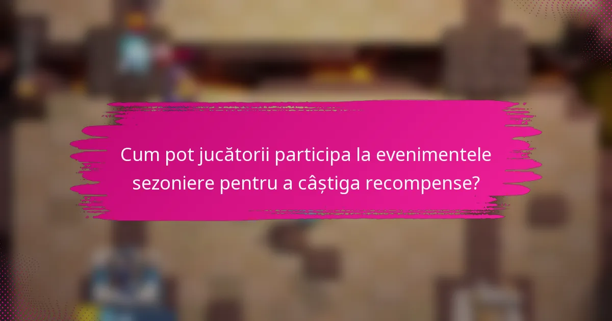 Cum pot jucătorii participa la evenimentele sezoniere pentru a câștiga recompense?