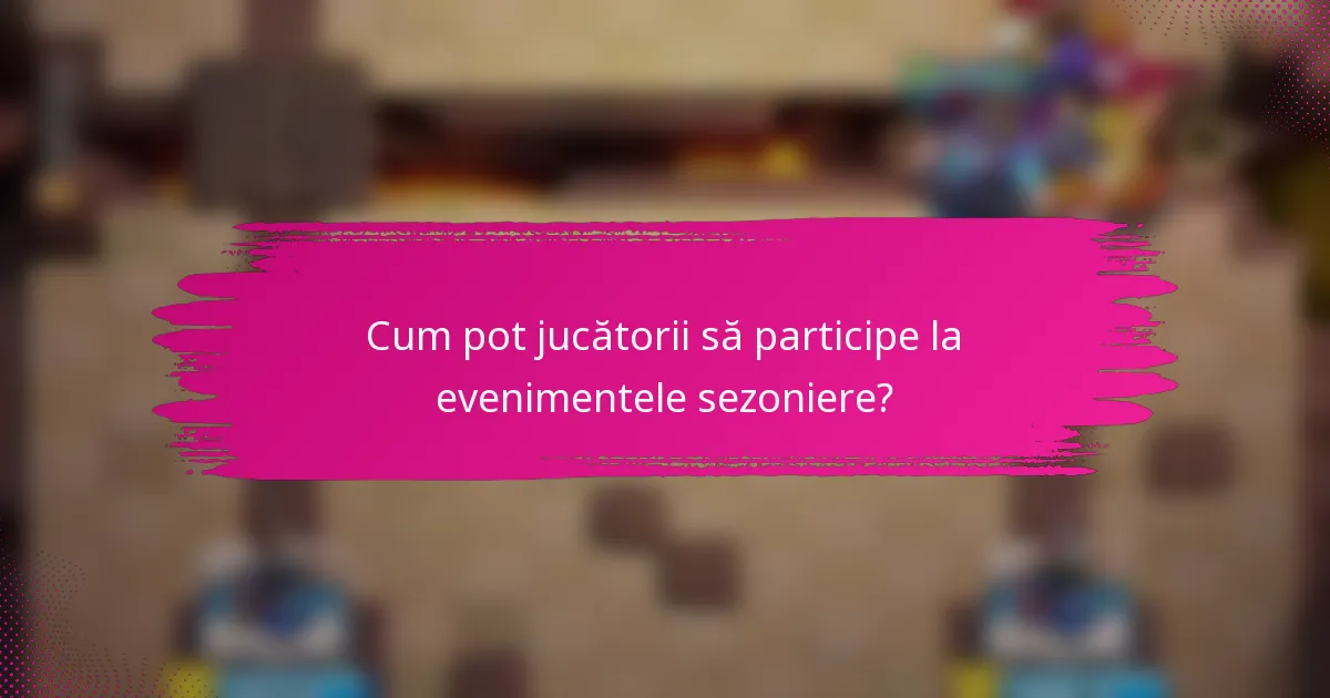 Cum pot jucătorii să participe la evenimentele sezoniere?
