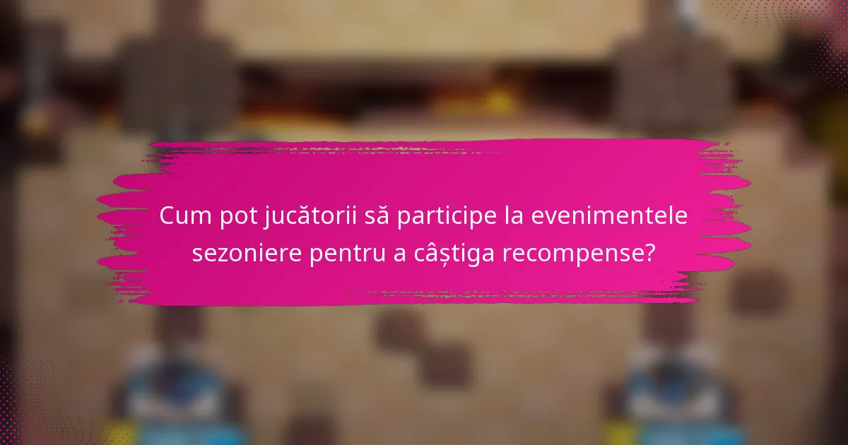 Cum pot jucătorii să participe la evenimentele sezoniere pentru a câștiga recompense?