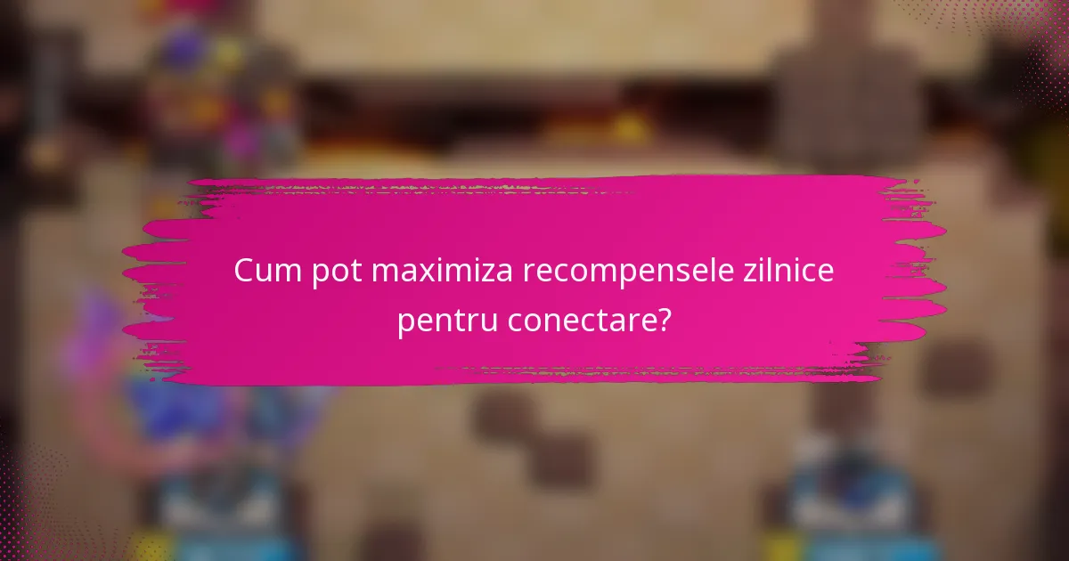 Cum pot maximiza recompensele zilnice pentru conectare?