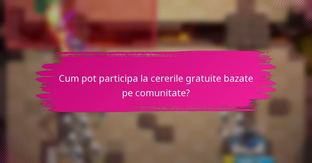 Cum pot participa la cererile gratuite bazate pe comunitate?