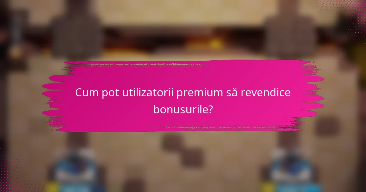 Cum pot utilizatorii premium să revendice bonusurile?