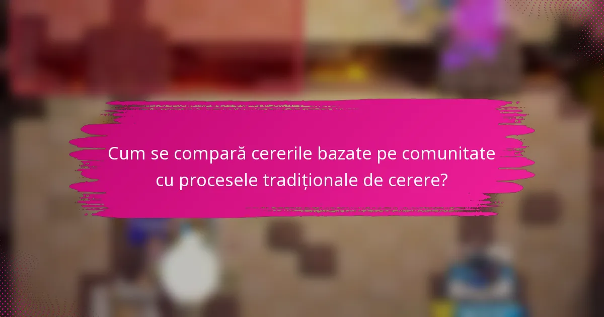 Cum se compară cererile bazate pe comunitate cu procesele tradiționale de cerere?