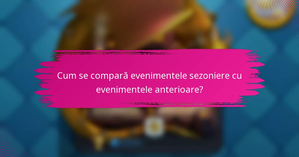 Cum se compară evenimentele sezoniere cu evenimentele anterioare?