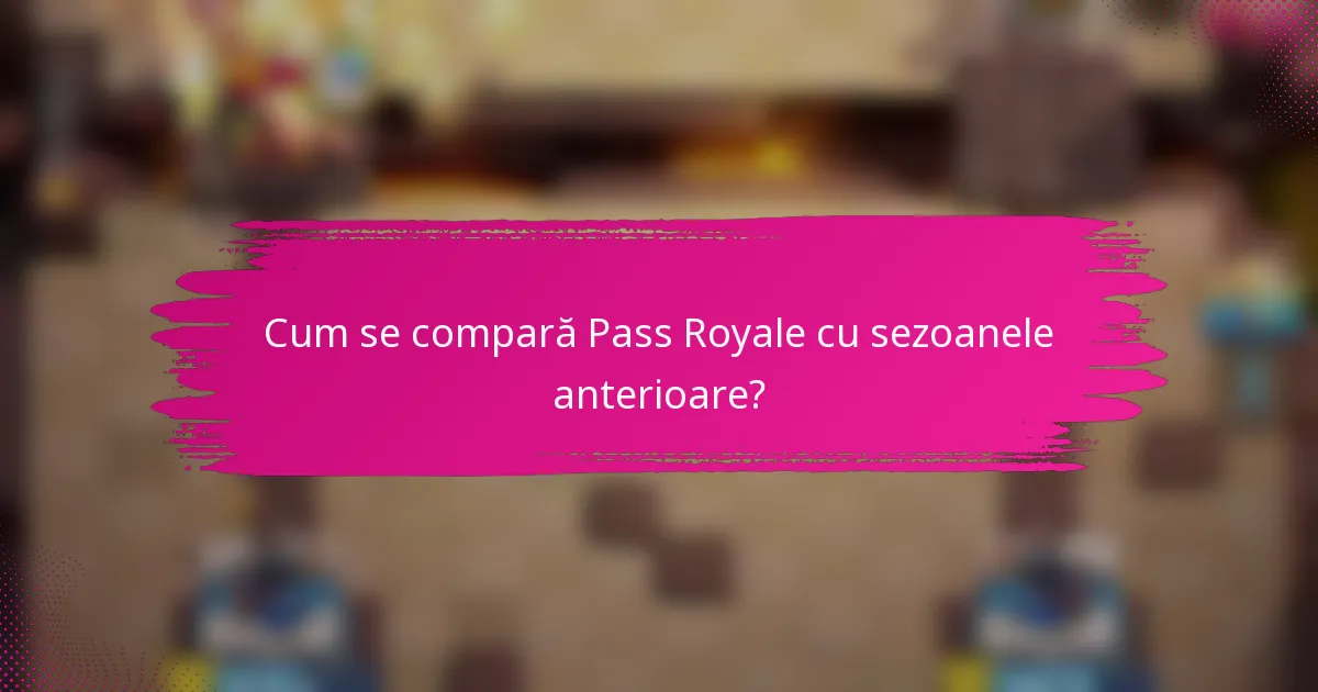 Cum se compară Pass Royale cu sezoanele anterioare?