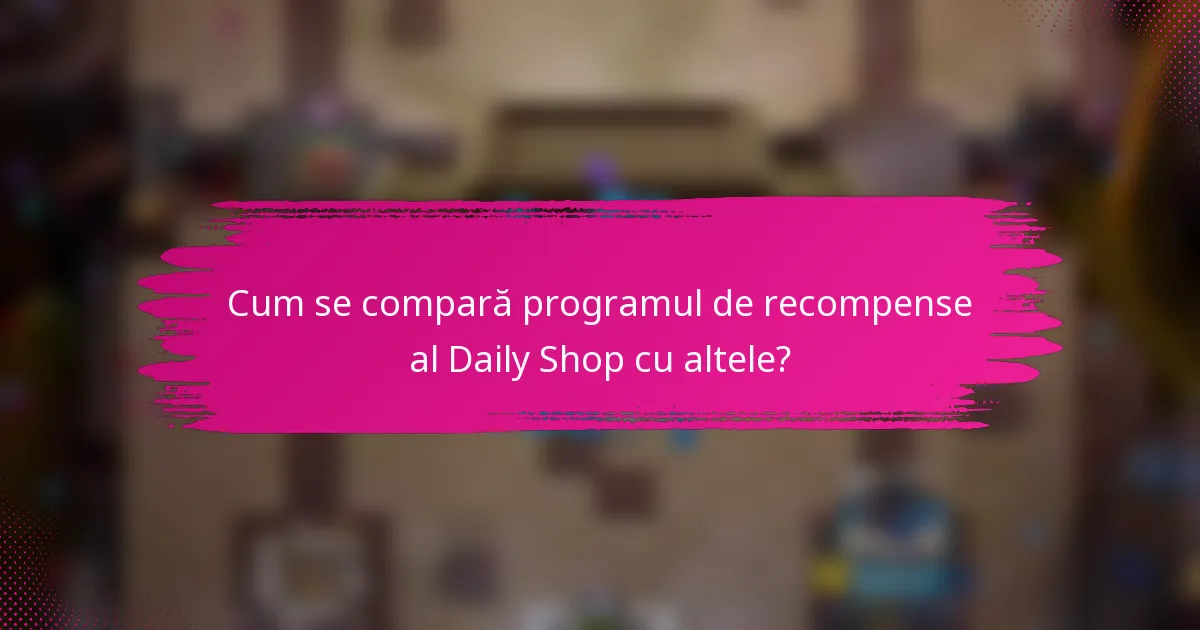 Cum se compară programul de recompense al Daily Shop cu altele?