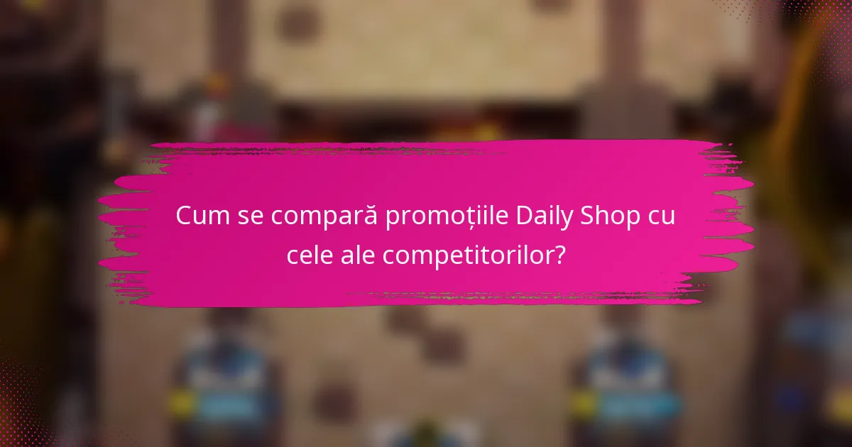 Cum se compară promoțiile Daily Shop cu cele ale competitorilor?
