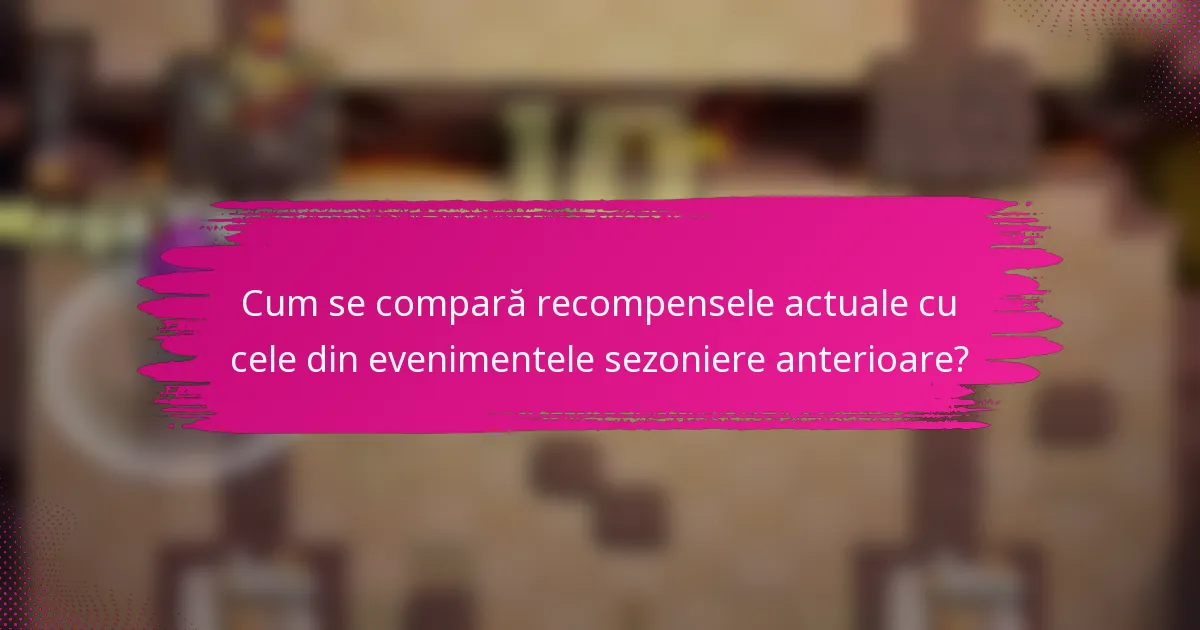 Cum se compară recompensele actuale cu cele din evenimentele sezoniere anterioare?