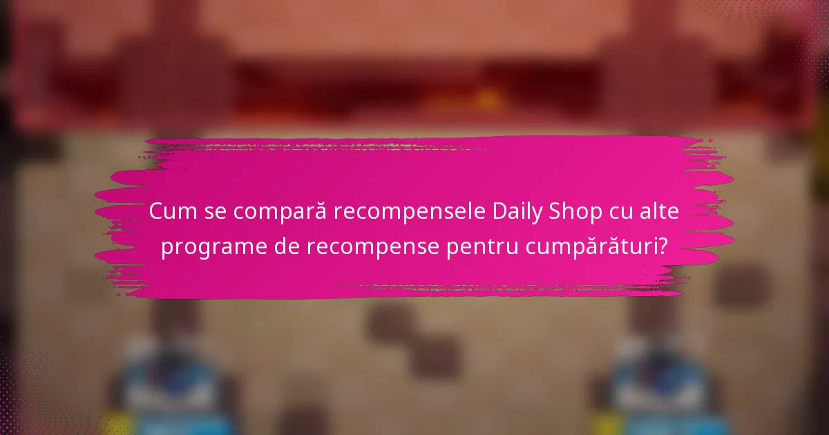 Cum se compară recompensele Daily Shop cu alte programe de recompense pentru cumpărături?