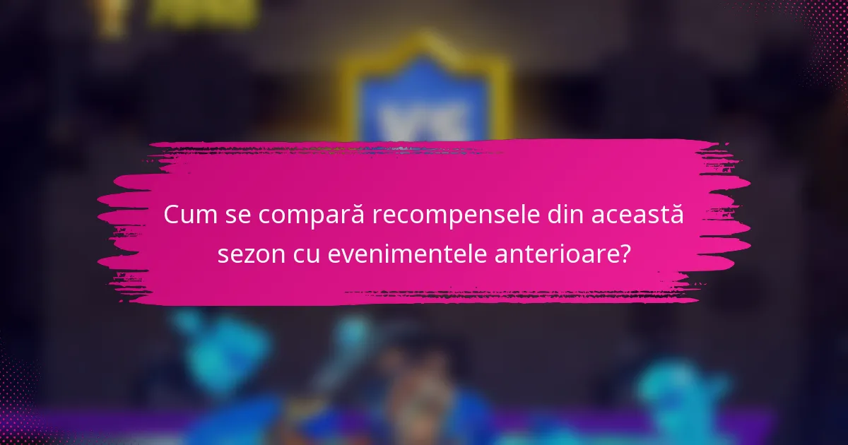 Cum se compară recompensele din această sezon cu evenimentele anterioare?
