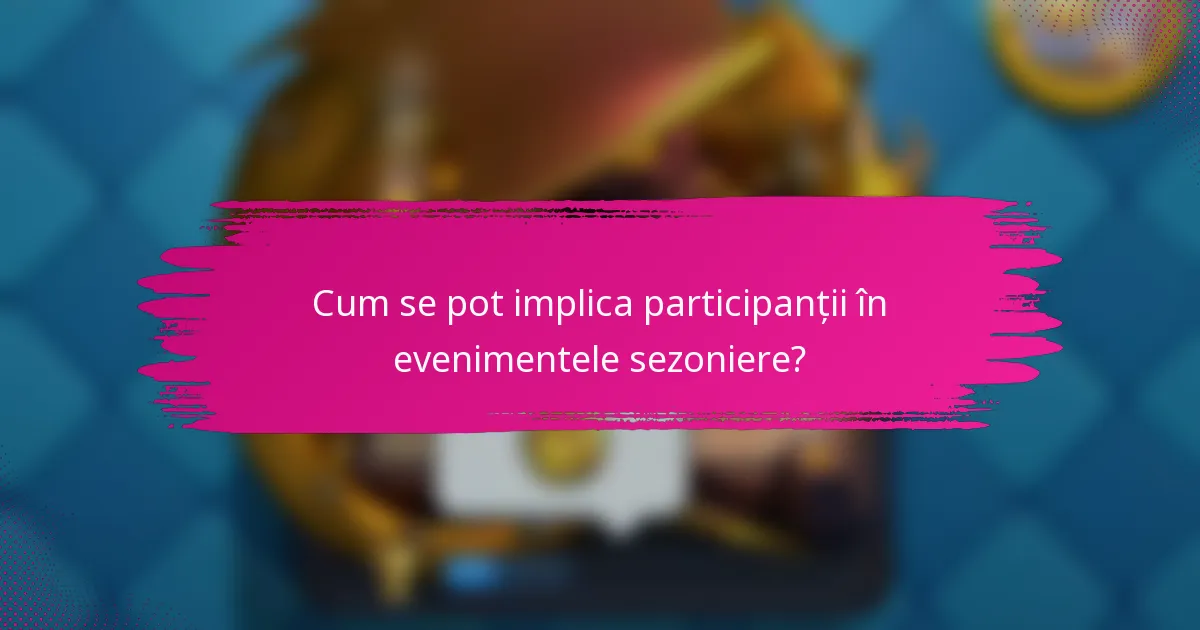 Cum se pot implica participanții în evenimentele sezoniere?
