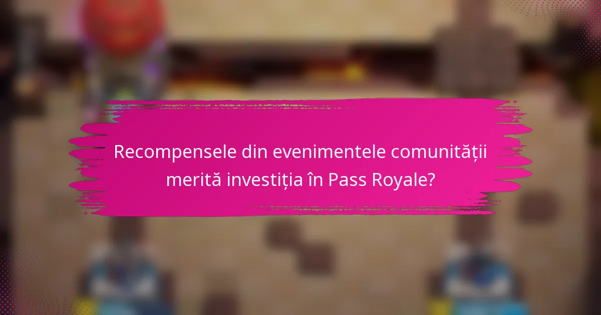 Recompensele din evenimentele comunității merită investiția în Pass Royale?